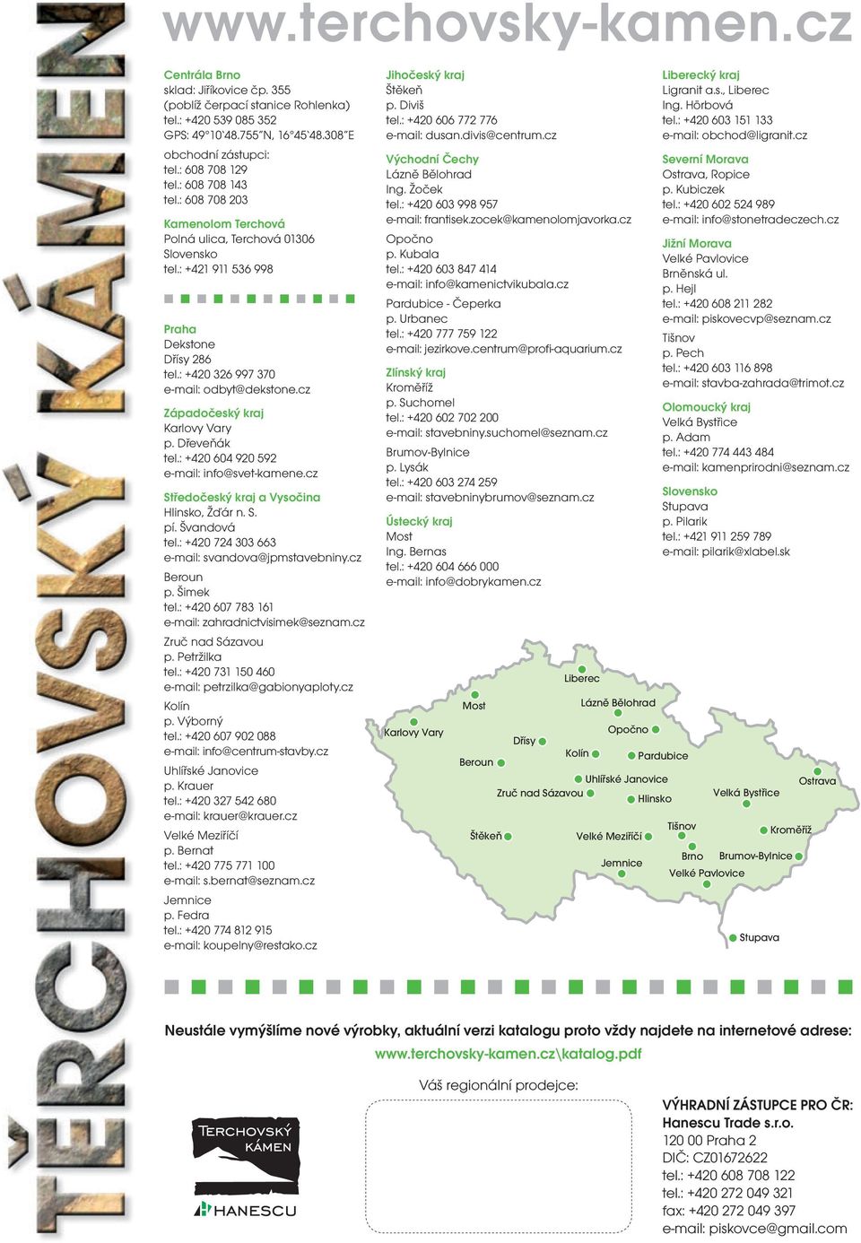 cz Západočeský kraj Karlovy Vary p. Dřeveňák tel.: +420 604 920 592 e-mail: info@svet-kamene.cz Středočeský kraj a Vysočina Hlinsko, Žďár n. S. pí. Švandová tel.