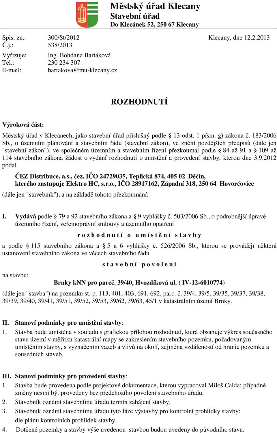 , o územním plánování a stavebním řádu (stavební zákon), ve znění pozdějších předpisů (dále jen "stavební zákon"), ve společném územním a stavebním řízení přezkoumal podle 84 až 91 a 109 až 114