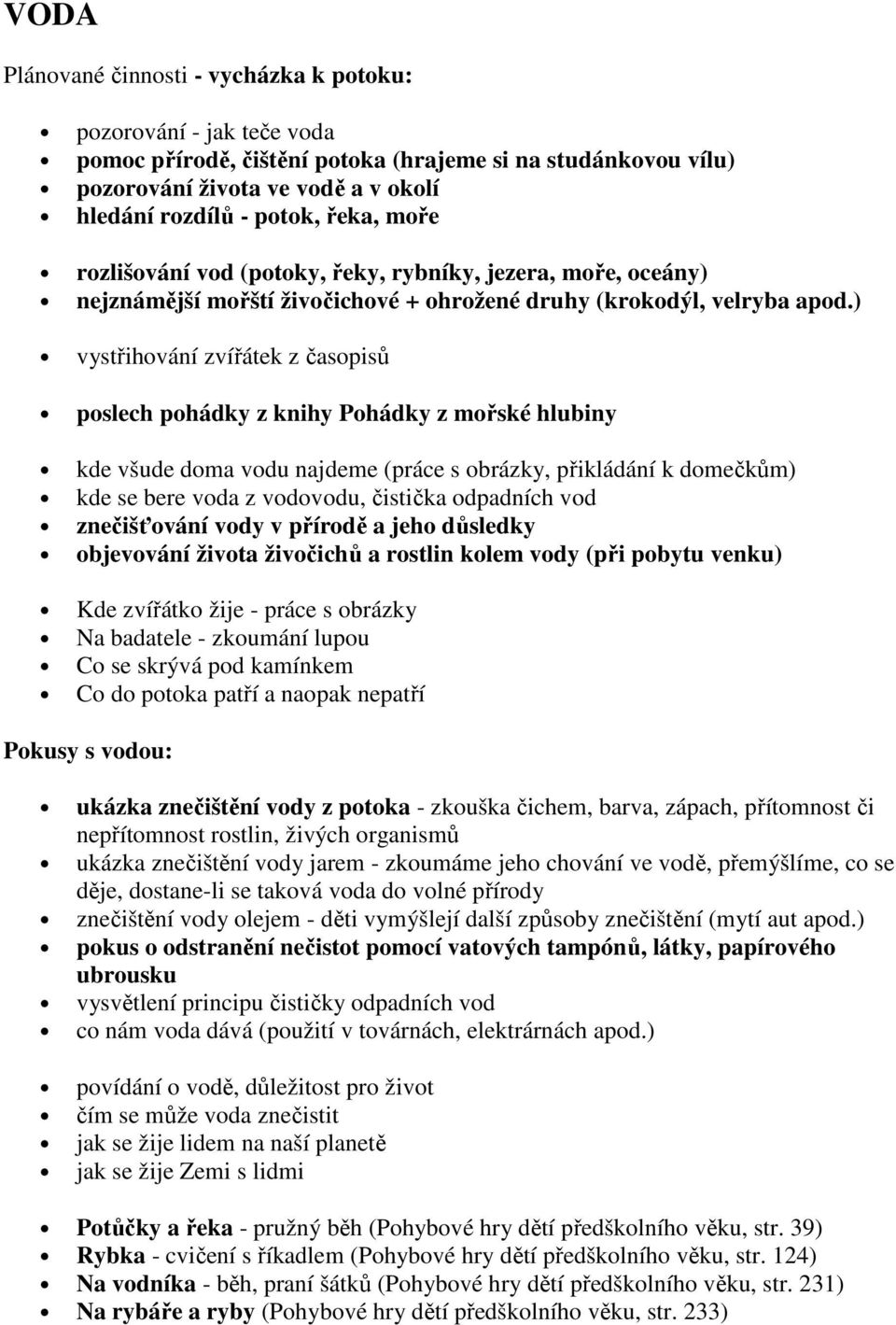 ) vystřihování zvířátek z časopisů poslech pohádky z knihy Pohádky z mořské hlubiny kde všude doma vodu najdeme (práce s obrázky, přikládání k domečkům) kde se bere voda z vodovodu, čistička
