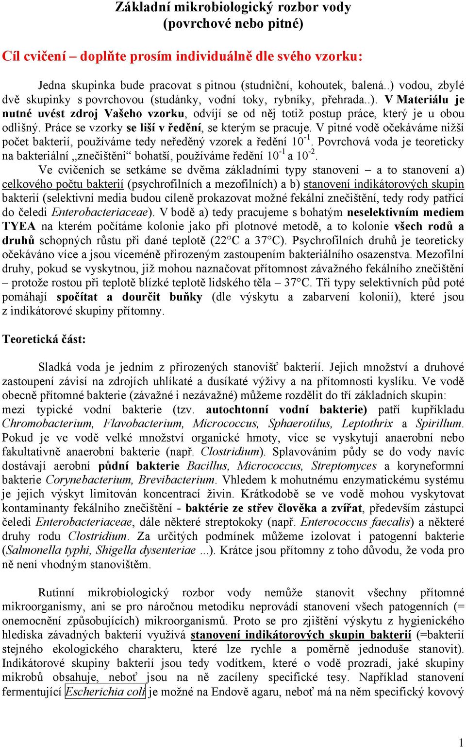 Práce se vzorky se liší v ředění, se kterým se pracuje. V pitné vodě očekáváme nižší počet bakterií, používáme tedy neředěný vzorek a ředění 10-1.