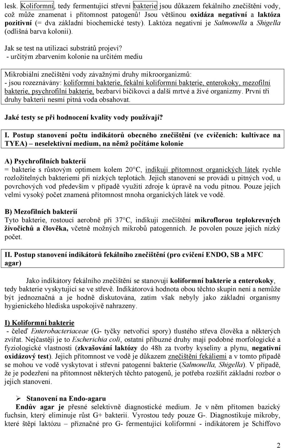 - určitým zbarvením kolonie na určitém mediu Mikrobiální znečištění vody závažnými druhy mikroorganizmů: - jsou rozeznávány: koliformní bakterie, fekální koliformní bakterie, enterokoky, mezofilní