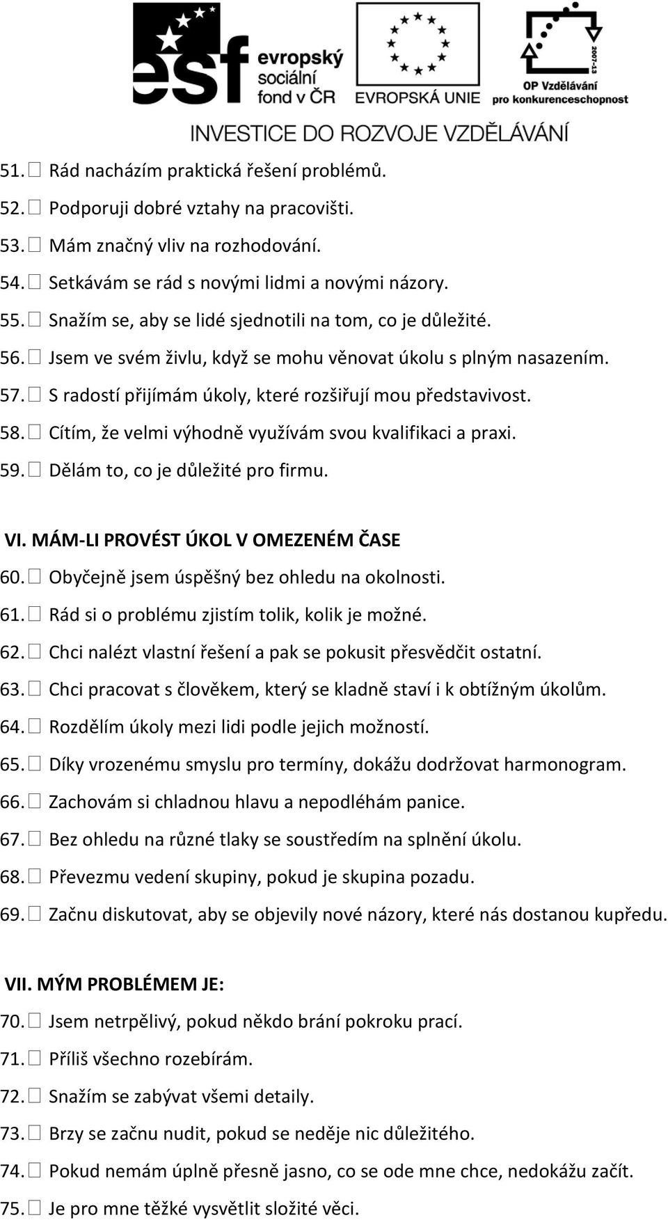 Cítím, že velmi výhodně využívám svou kvalifikaci a praxi. 59. Dělám to, co je důležité pro firmu. VI. MÁM-LI PROVÉST ÚKOL V OMEZENÉM ČASE 60. Obyčejně jsem úspěšný bez ohledu na okolnosti. 61.