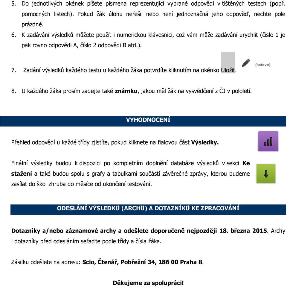 Zadání výsledků každého testu u každého žáka potvrdíte kliknutím na okénko Uložit. 8. U každého žáka prosím zadejte také známku, jakou měl žák na vysvědčení z ČJ v pololetí.