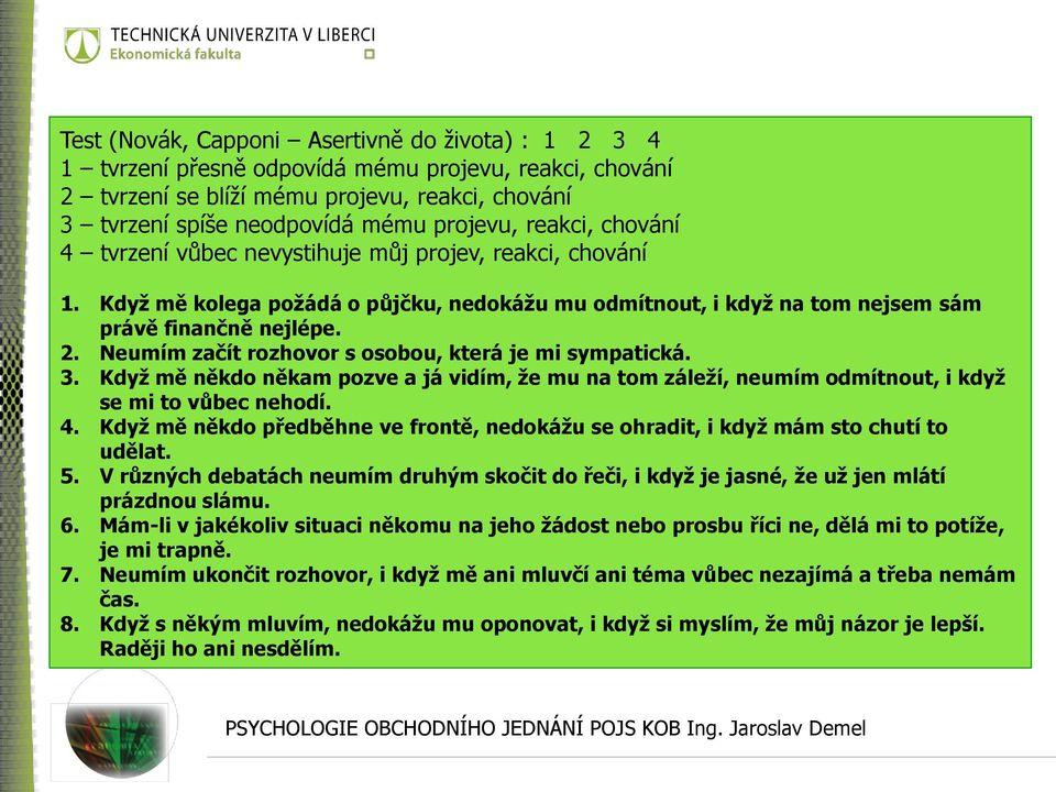 Neumím začít rozhovor s osobou, která je mi sympatická. 3. Když mě někdo někam pozve a já vidím, že mu na tom záleží, neumím odmítnout, i když se mi to vůbec nehodí. 4.