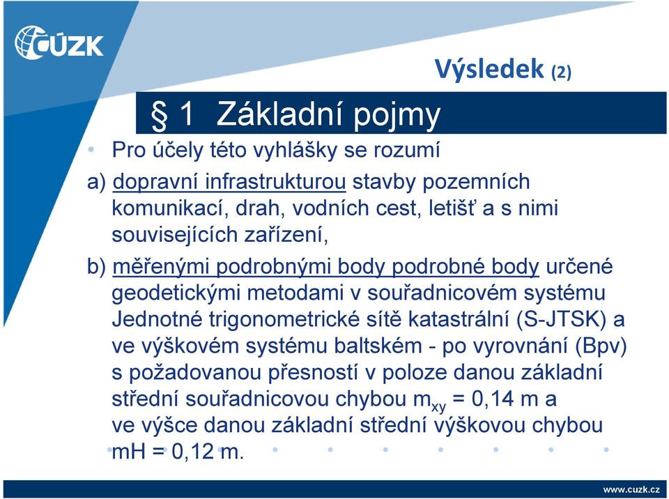 souřadnicovém systému Jednotné trigonometrické sítě katastrální (S-JTSK) a ve výškovém systému baltském - po vyrovnání (Bpv) s