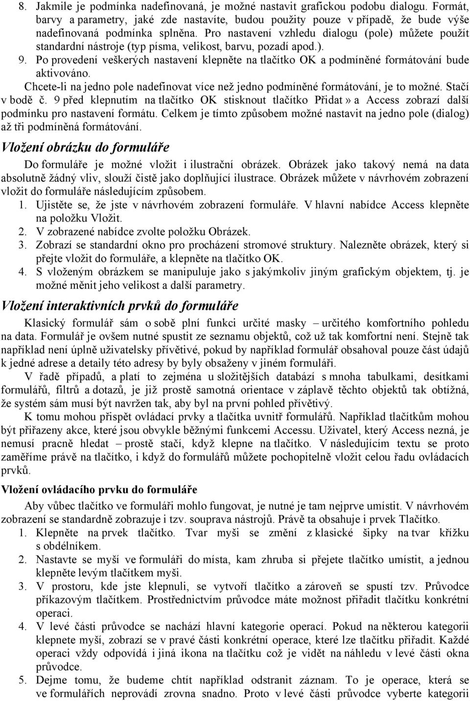 Pro nastavení vzhledu dialogu (pole) můžete použít standardní nástroje (typ písma, velikost, barvu, pozadí apod.). 9.