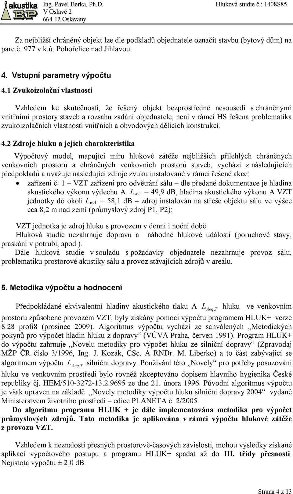 zvukoizolačních vlastností vnitřních a obvodových dělících konstrukcí. 4.