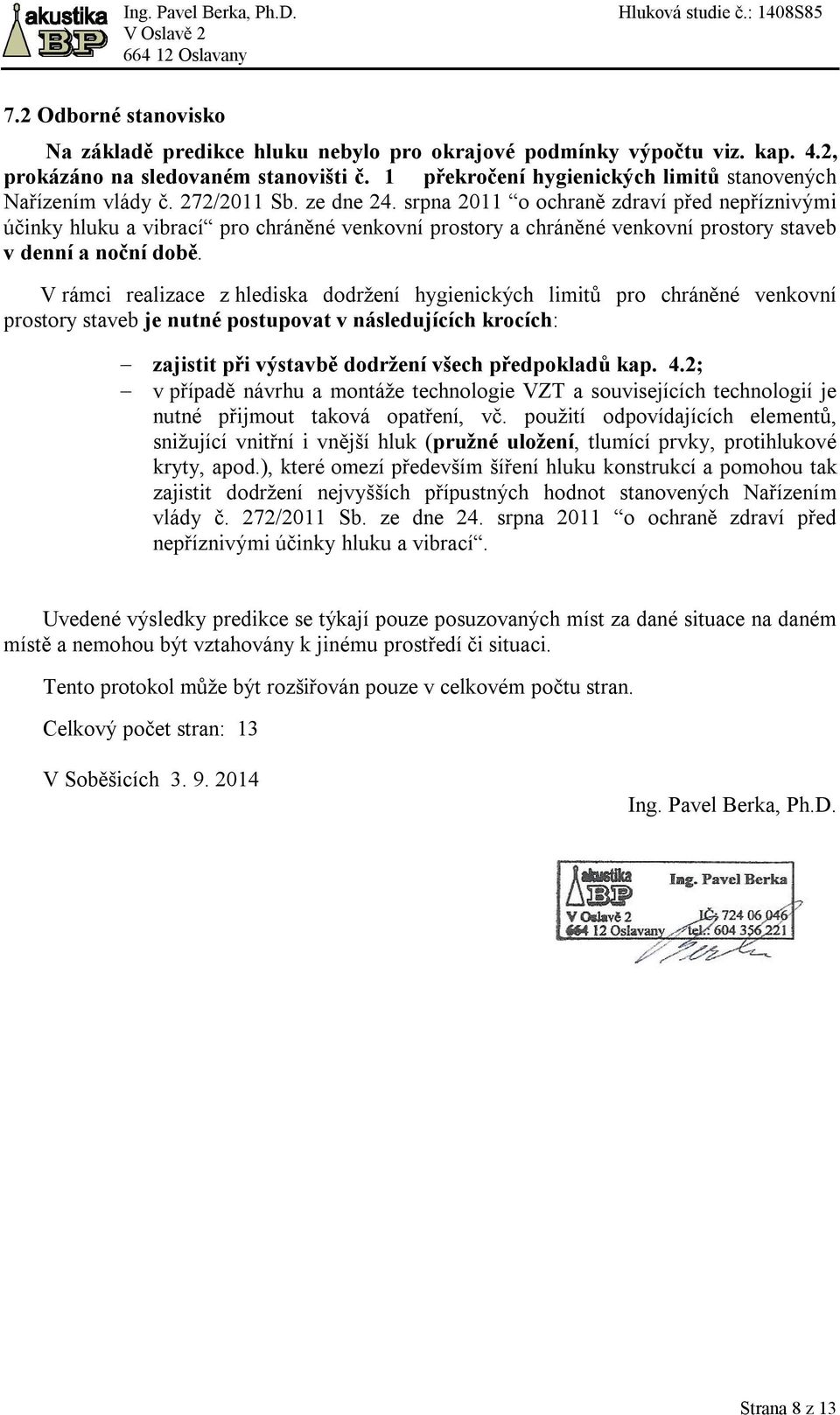 srpna 2011 o ochraně zdraví před nepříznivými účinky hluku a vibrací pro chráněné venkovní prostory a chráněné venkovní prostory staveb v denní a noční době.