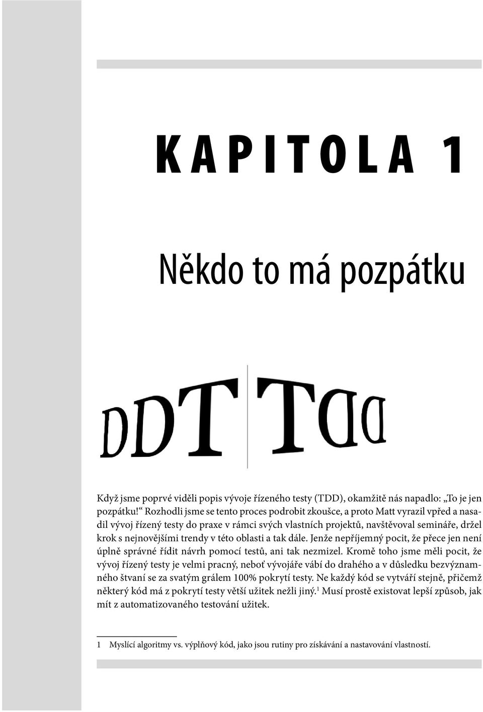 trendy v této oblasti a tak dále. Jenže nepříjemný pocit, že přece jen není úplně správné řídit návrh pomocí testů, ani tak nezmizel.