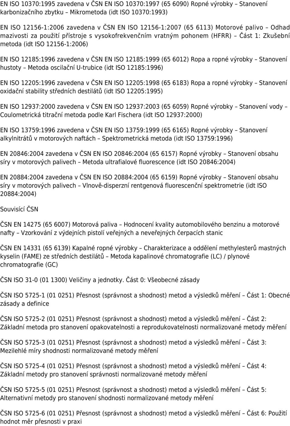 (65 6012) Ropa a ropné výrobky Stanovení hustoty Metoda oscilační U-trubice (idt ISO 12185:1996) EN ISO 12205:1996 zavedena v ČSN EN ISO 12205:1998 (65 6183) Ropa a ropné výrobky Stanovení oxidační