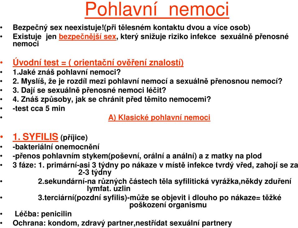 2. Myslíš, že je rozdíl mezi pohlavní nemocí a sexuálně přenosnou nemocí? 3. Dají se sexuálně přenosné nemoci léčit? 4. Znáš způsoby, jak se chránit před těmito nemocemi?