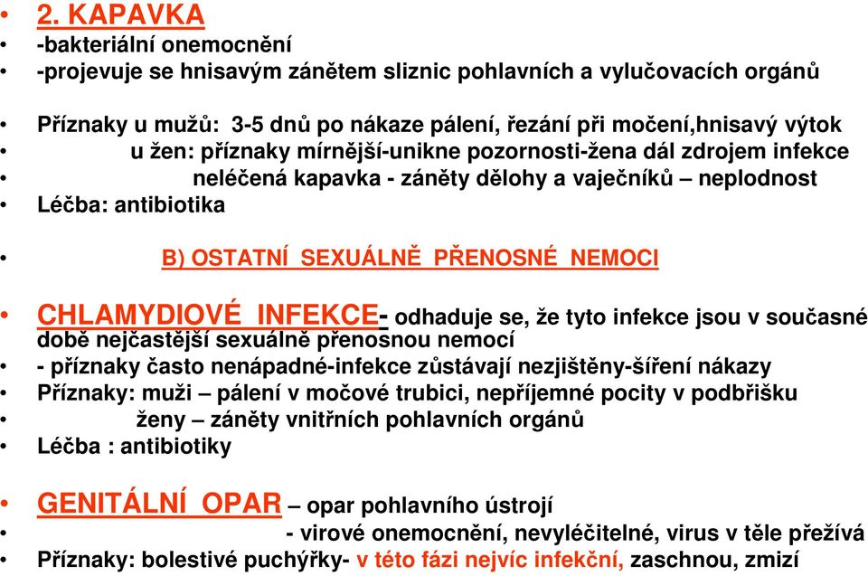 tyto infekce jsou v současné době nejčastější sexuálně přenosnou nemocí - příznaky často nenápadné-infekce zůstávají nezjištěny-šíření nákazy Příznaky: muži pálení v močové trubici, nepříjemné pocity