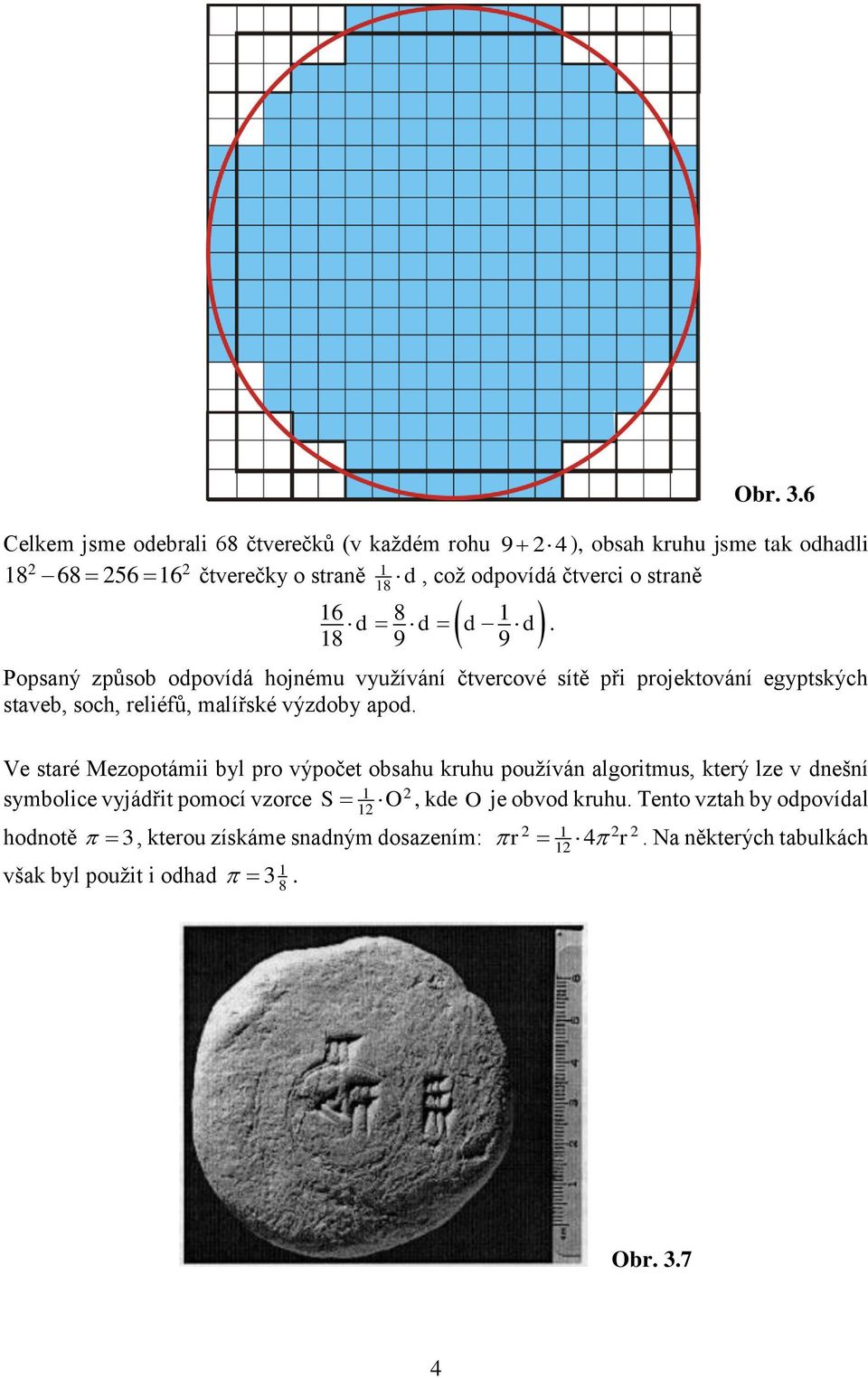 výzdoby apod Ve staré Mezopotámii byl pro výpočet obsahu kruhu používá algoritmus, který lze v deší symbolice vyjádřit pomocí vzorce, kde O