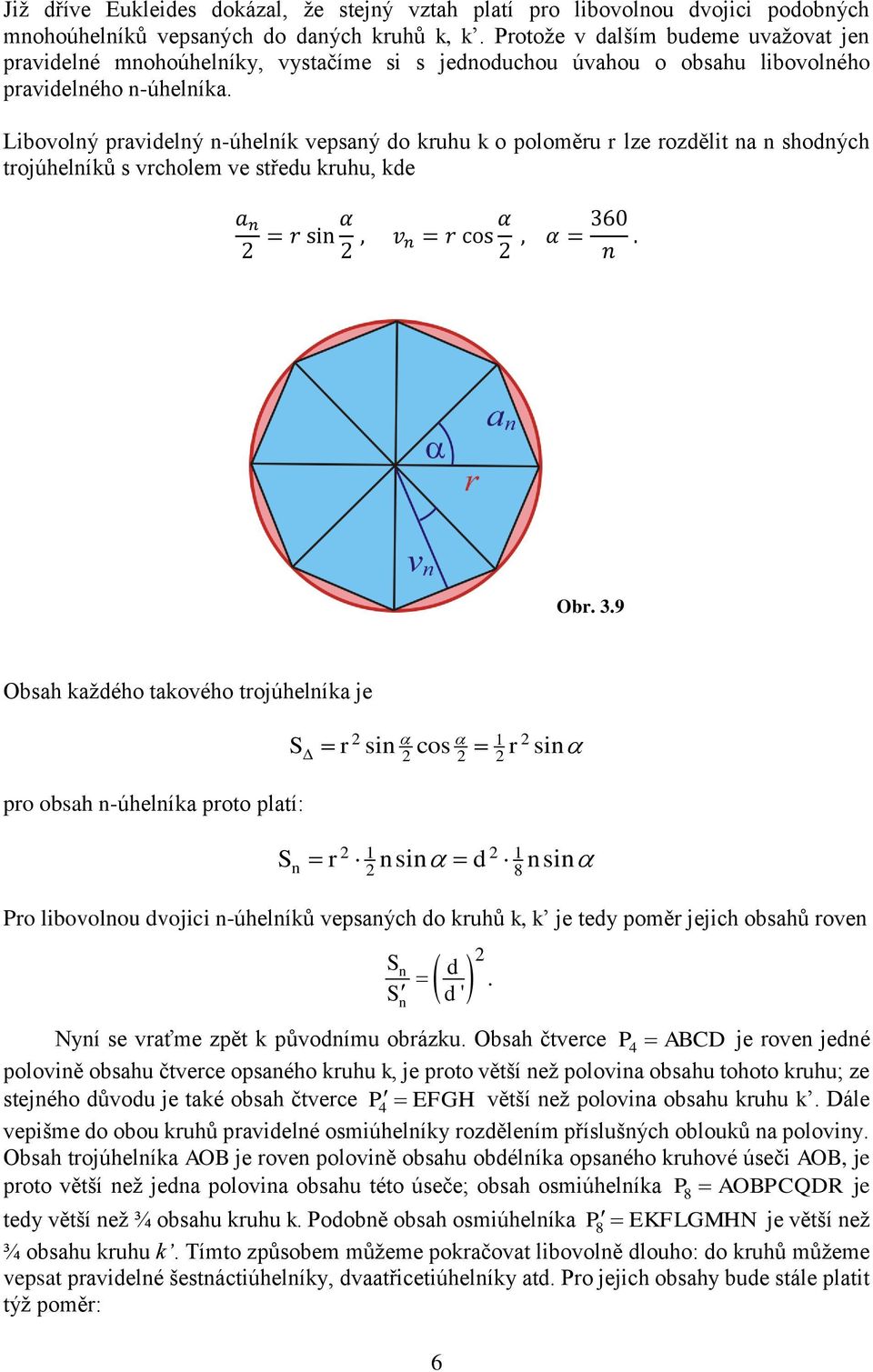 r cos α, α = 360 Obr 39 Obsah každého takového trojúhelíka je pro obsah -úhelíka proto platí: S r si cos r si S r si d si Pro libovolou dvojici -úhelíků vepsaých do kruhů k, k je tedy poměr jejich