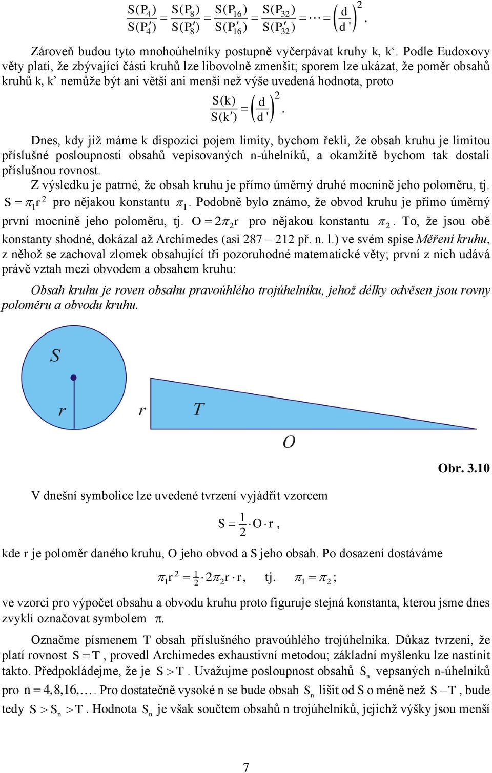 kruhu je limitou příslušé poslouposti obsahů vepisovaých -úhelíků, a okamžitě bychom tak dostali příslušou rovost Z výsledku je patré, že obsah kruhu je přímo úměrý druhé mociě jeho poloměru, tj pro