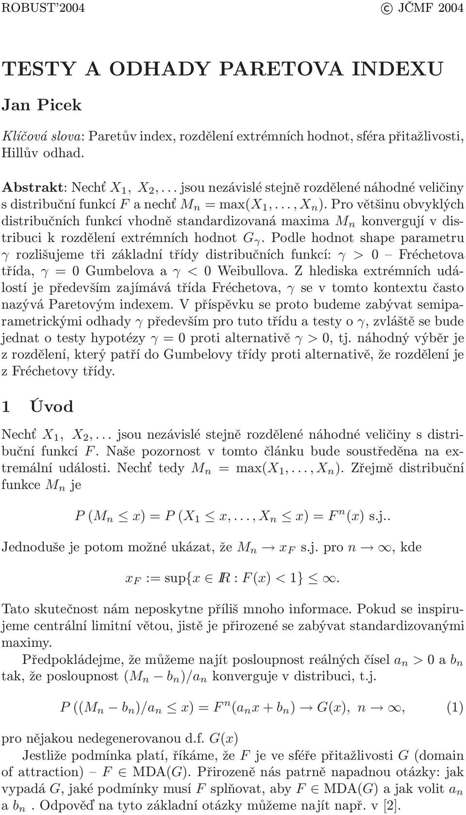 Provětšinuobvylých distribučníchfuncívhodněstandardizovanámaxima M n onvergujívdistribucirozděleníextrémníchhodnot G γ.