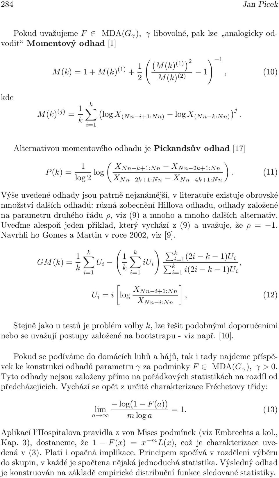 (11) X Nn 2+1:Nn X Nn 4+1:Nn Výše uvedené odhady jsou patrně nejznámější, v literatuře existuje obrovsé množství dalších odhadů: různá zobecnění Hillova odhadu, odhady založené naparametrudruhéhořádu