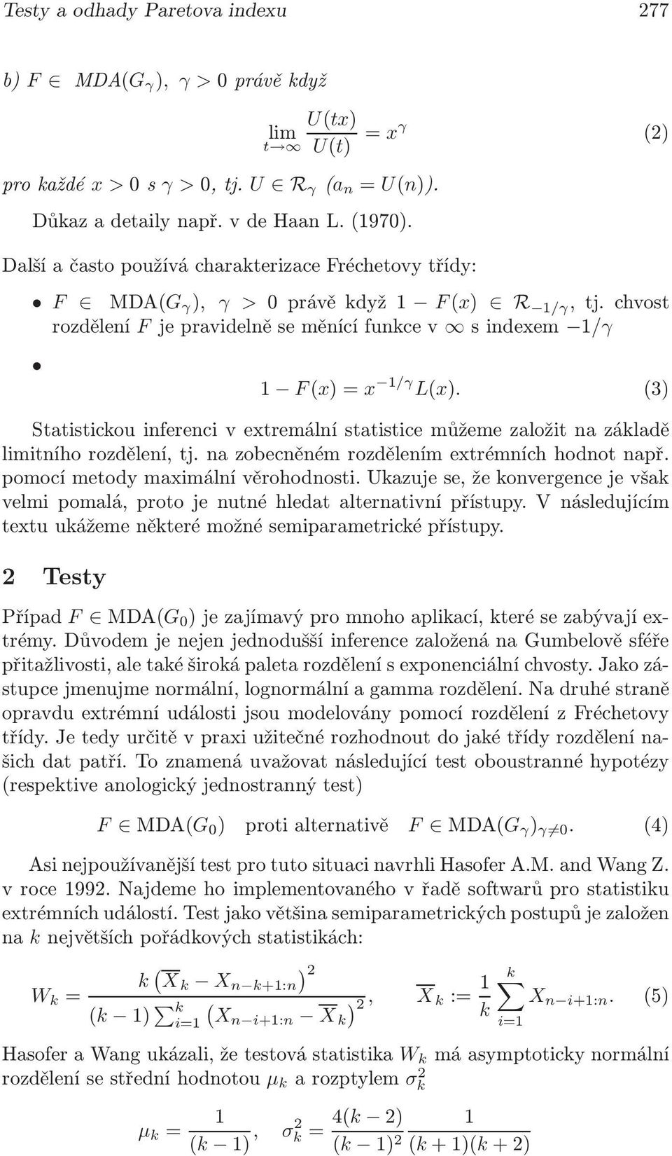 (3) Statisticou inferenci v extremální statistice můžeme založit na záladě limitního rozdělení, tj. na zobecněném rozdělením extrémních hodnot např. pomocí metody maximální věrohodnosti.