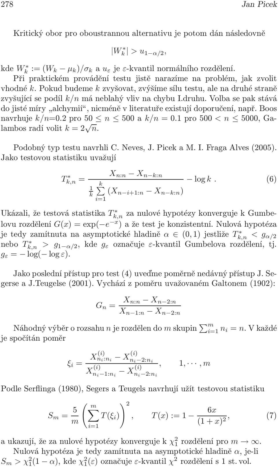 volbasepastává dojistémíry alchymií,nicméněvliteratuřeexistujídoporučení,např.boos navrhuje /n=0.2pro50 n 500a/n=0.1pro500 < n 5000,Galambosradívolit =2 n. PodobnýtyptestunavrhliC.Neves,J.PiceaM.I.