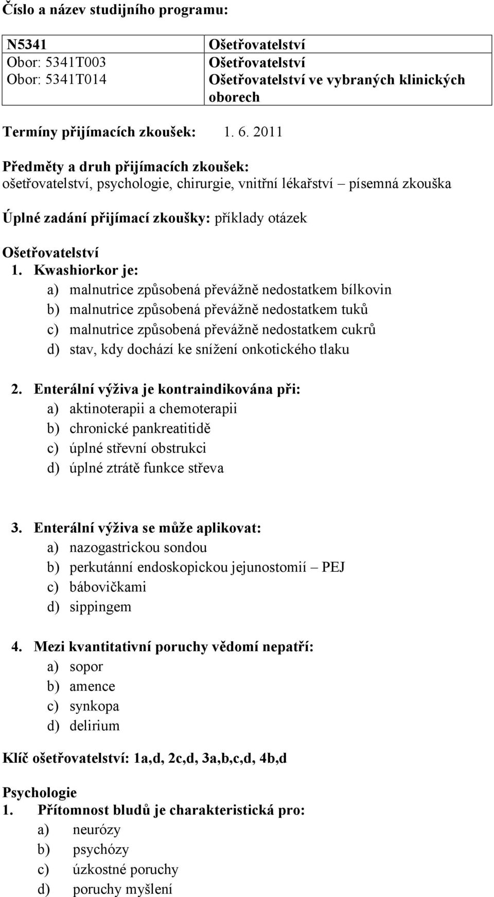 Kwashiorkor je: a) malnutrice způsobená převážně nedostatkem bílkovin b) malnutrice způsobená převážně nedostatkem tuků c) malnutrice způsobená převážně nedostatkem cukrů d) stav, kdy dochází ke