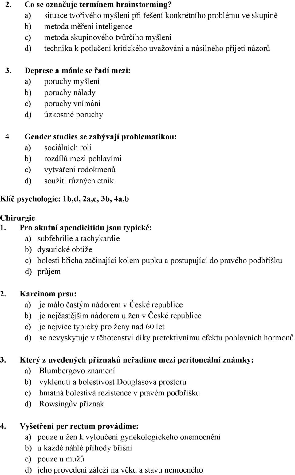 přijetí názorů 3. Deprese a mánie se řadí mezi: a) poruchy myšlení b) poruchy nálady c) poruchy vnímání d) úzkostné poruchy 4.