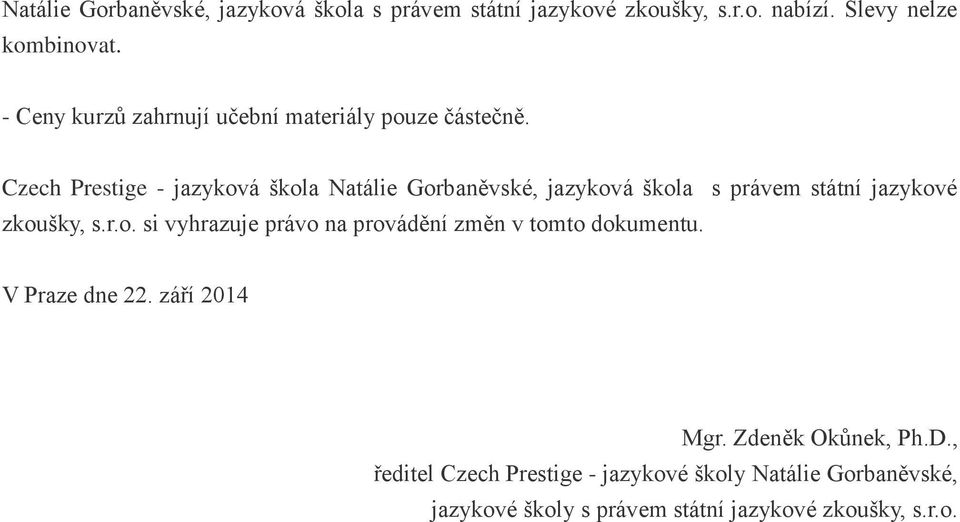 Czech Prestige - jazyková škola Natálie Gorbaněvské, jazyková škola s právem státní jazykové zkoušky, s.r.o. si vyhrazuje právo na provádění změn v tomto dokumentu.