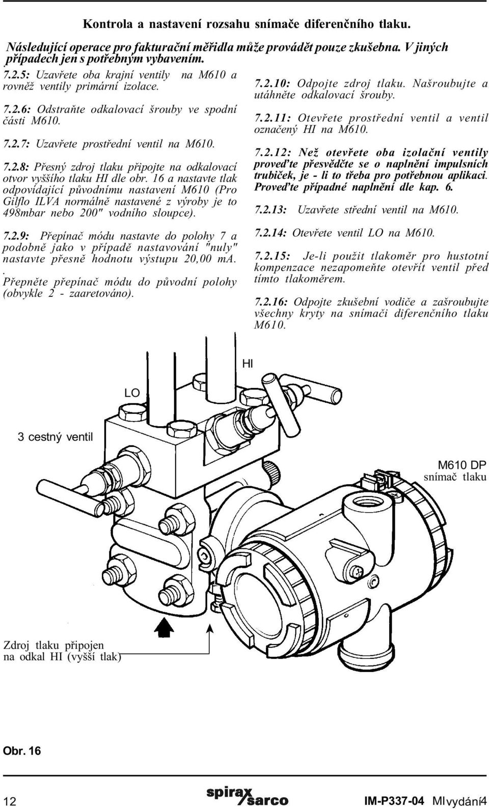 7.2.11: Otevøete prostøední ventil a ventil oznaèený HI na M610. 7.2.7: Uzavøete prostøední ventil na M610. 7.2.8: Pøesný zdroj tlaku pøipojte na odkalovací otvor vyššího tlaku HI dle obr.
