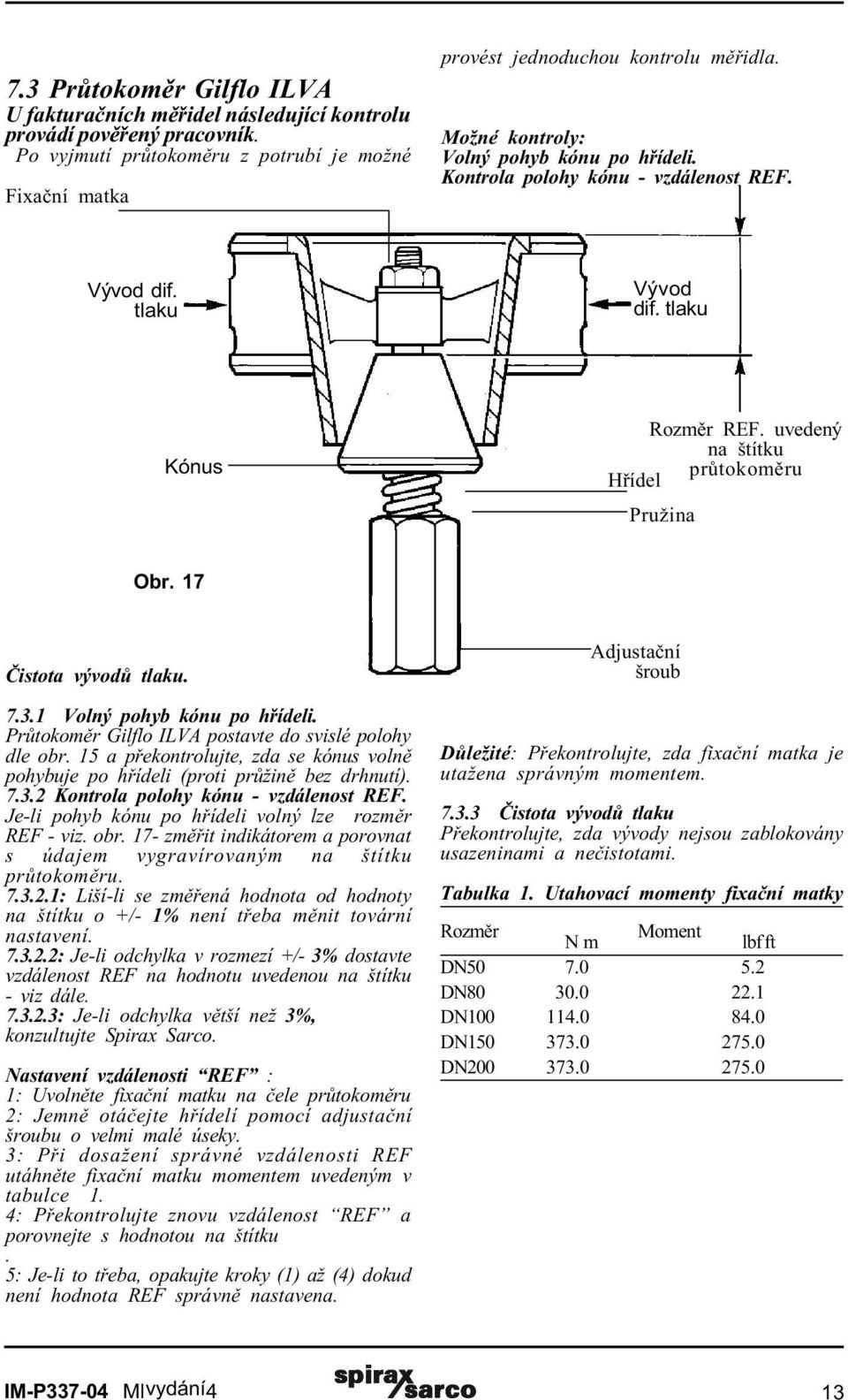 17 Èistota vývodù tlaku. 7.3.1 Volný pohyb kónu po høídeli. Prùtokomìr postavte do svislé polohy dle obr. 15 a pøekontrolujte, zda se kónus volnì pohybuje po høídeli (proti prùžinì bez drhnutí). 7.3.2 Kontrola polohy kónu - vzdálenost REF.