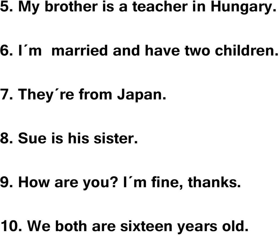 They re from Japan. 8. Sue is his sister. 9.