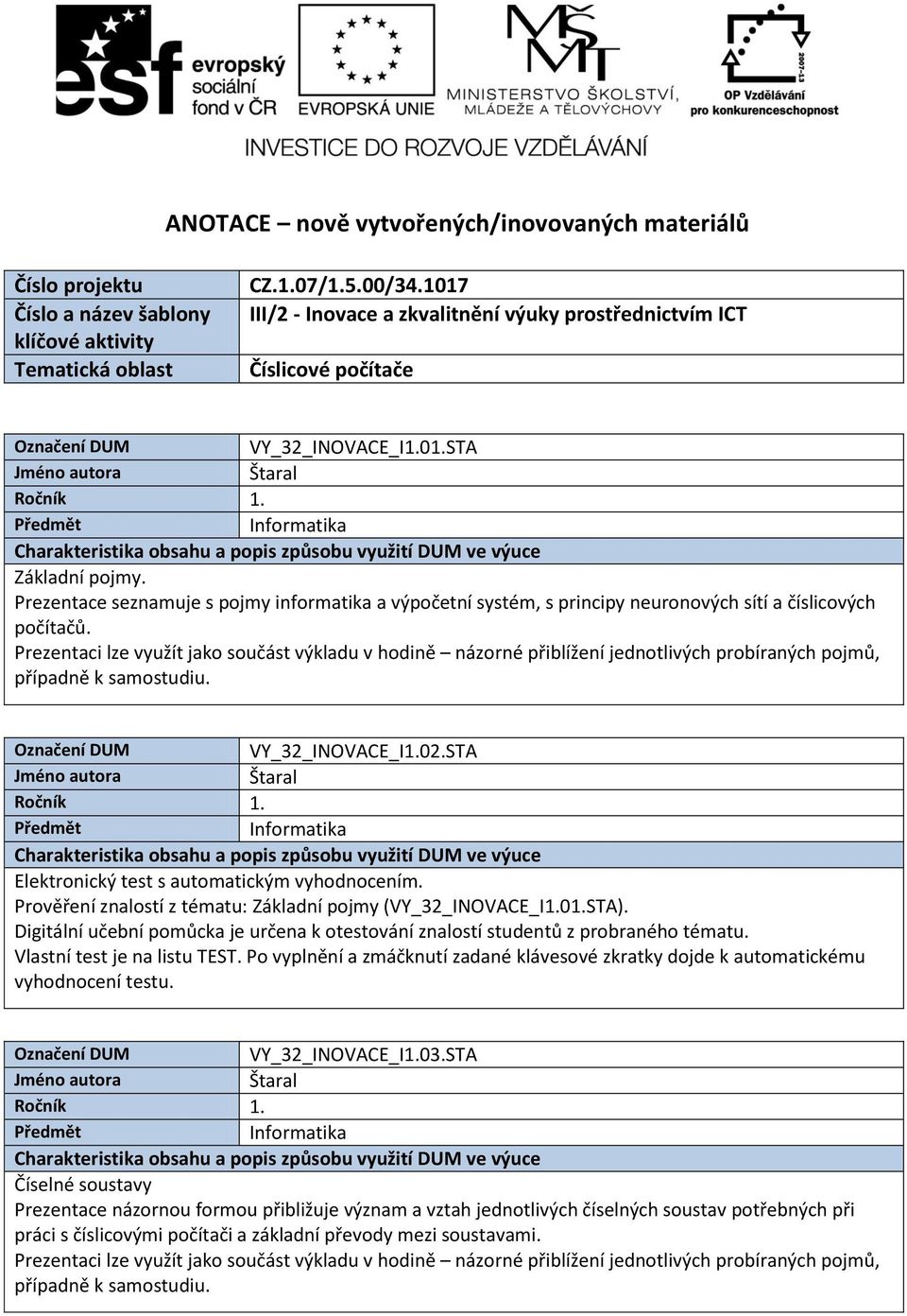 Prezentace seznamuje s pojmy informatika a výpočetní systém, s principy neuronových sítí a číslicových počítačů. VY_32_INOVACE_I1.02.