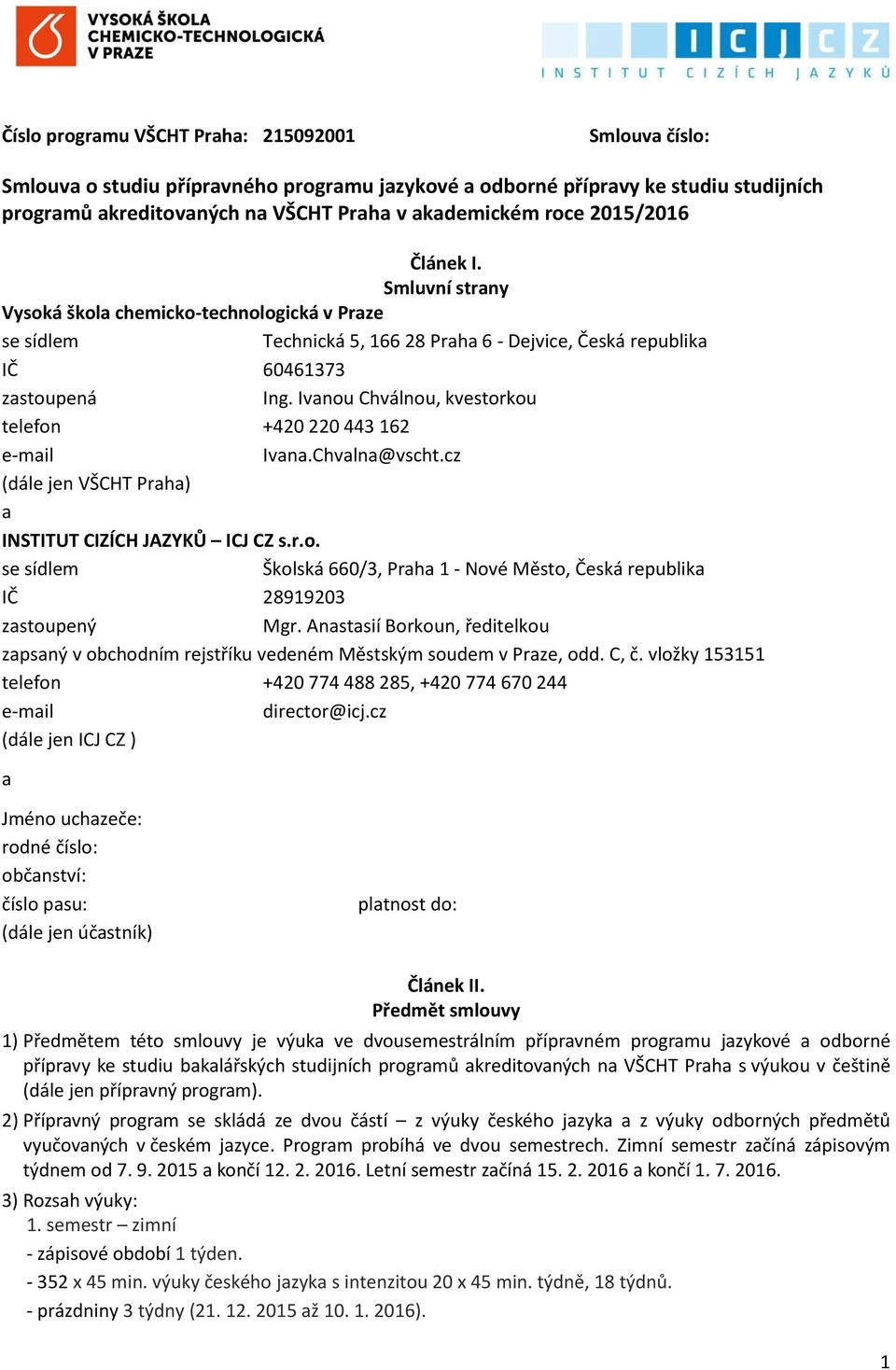 Ivanou Chválnou, kvestorkou telefon +420 220 443 162 e-mail Ivana.Chvalna@vscht.cz (dále jen VŠCHT Praha) a INSTITUT CIZÍCH JAZYKŮ ICJ CZ s.r.o. se sídlem Školská 660/3, Praha 1 - Nové Město, Česká republika IČ 28919203 zastoupený Mgr.