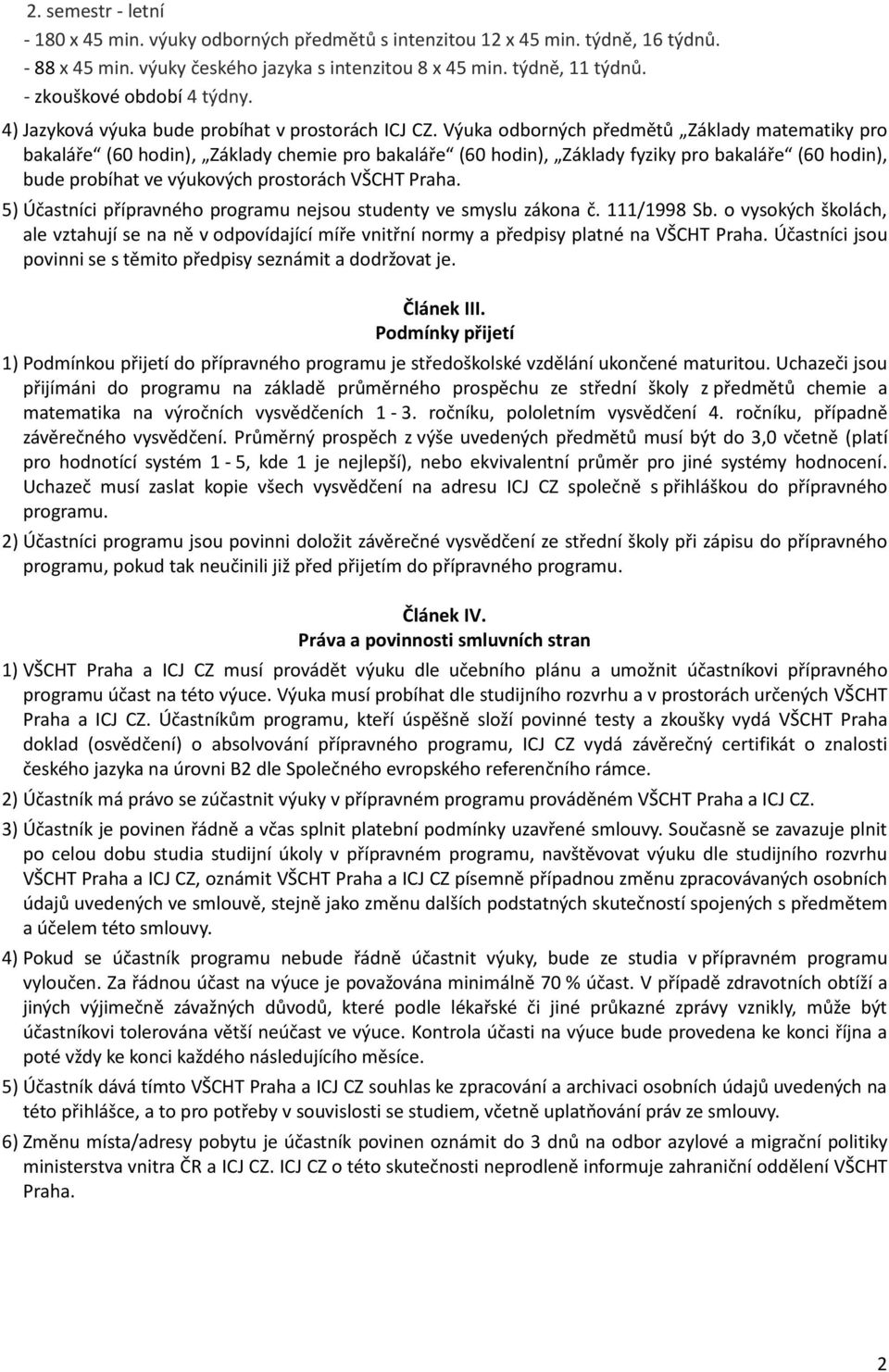 Výuka odborných předmětů Základy matematiky pro bakaláře (60 hodin), Základy chemie pro bakaláře (60 hodin), Základy fyziky pro bakaláře (60 hodin), bude probíhat ve výukových prostorách VŠCHT Praha.