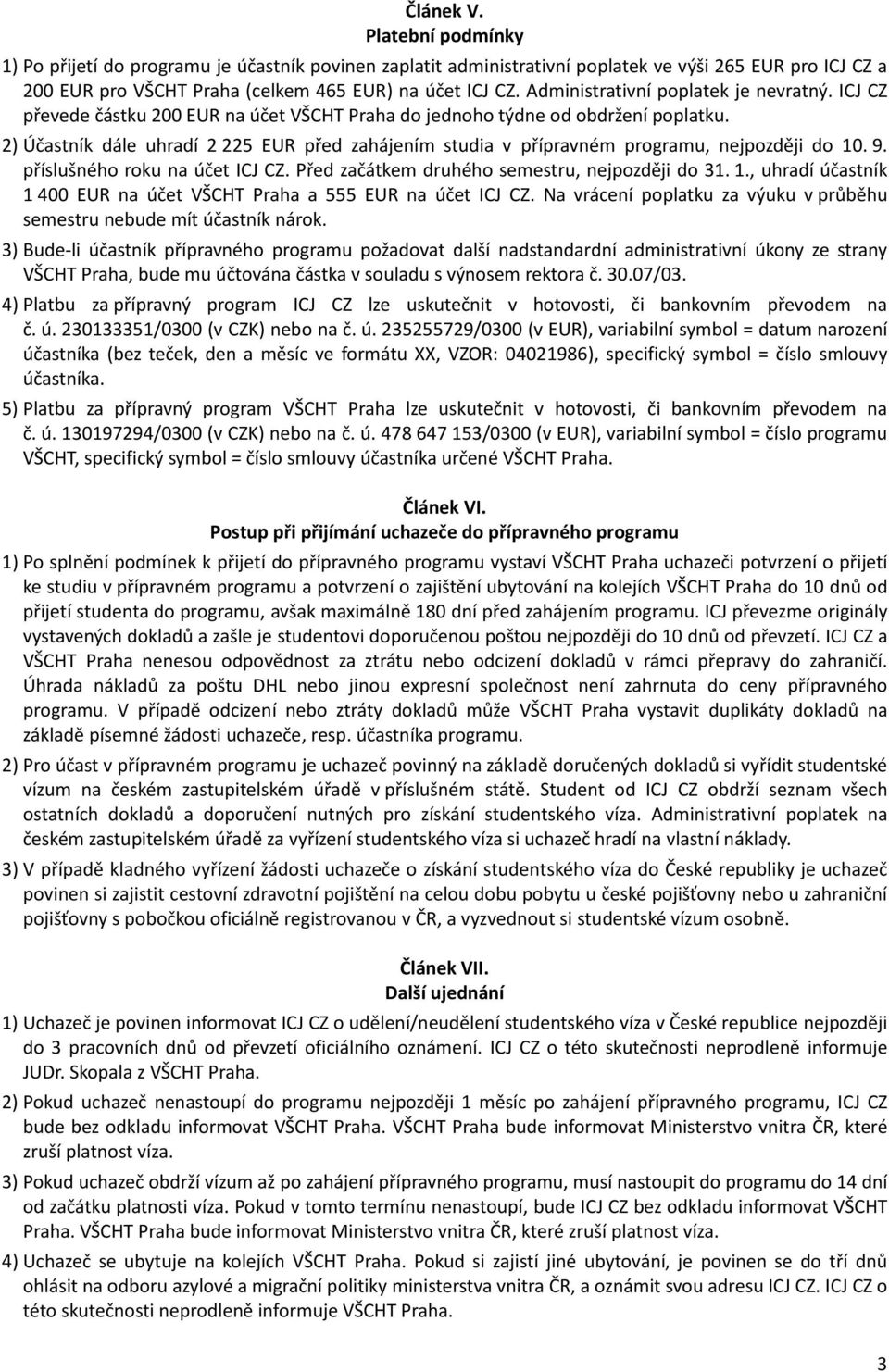 2) Účastník dále uhradí 2 225 EUR před zahájením studia v přípravném programu, nejpozději do 10. 9. příslušného roku na účet ICJ CZ. Před začátkem druhého semestru, nejpozději do 31. 1., uhradí účastník 1 400 EUR na účet VŠCHT Praha a 555 EUR na účet ICJ CZ.