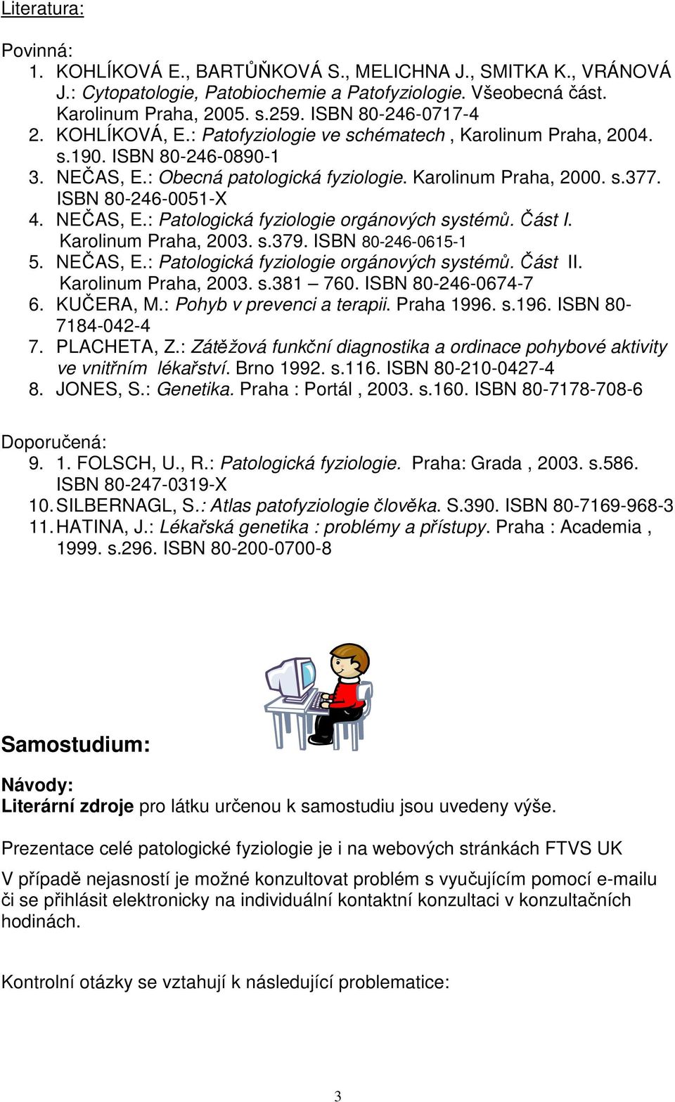 ISBN 80-246-0051-X 4. NEČAS, E.: Patologická fyziologie orgánových systémů. Část I. Karolinum Praha, 2003. s.379. ISBN 80-246-0615-1 5. NEČAS, E.: Patologická fyziologie orgánových systémů. Část II.