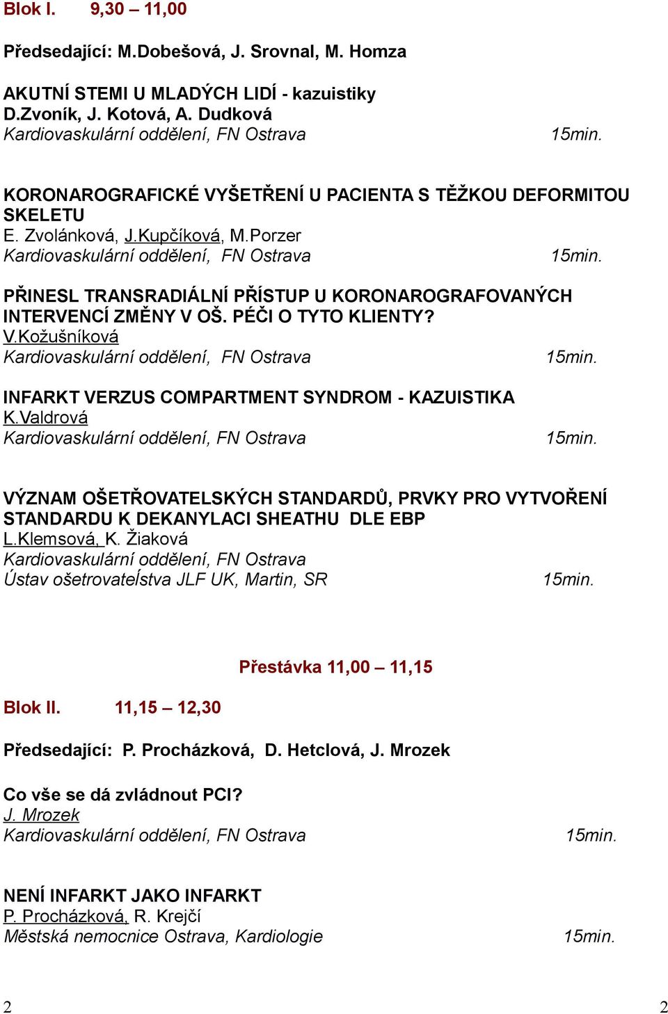 PÉČI O TYTO KLIENTY? V.Kožušníková INFARKT VERZUS COMPARTMENT SYNDROM - KAZUISTIKA K.Valdrová VÝZNAM OŠETŘOVATELSKÝCH STANDARDŮ, PRVKY PRO VYTVOŘENÍ STANDARDU K DEKANYLACI SHEATHU DLE EBP L.