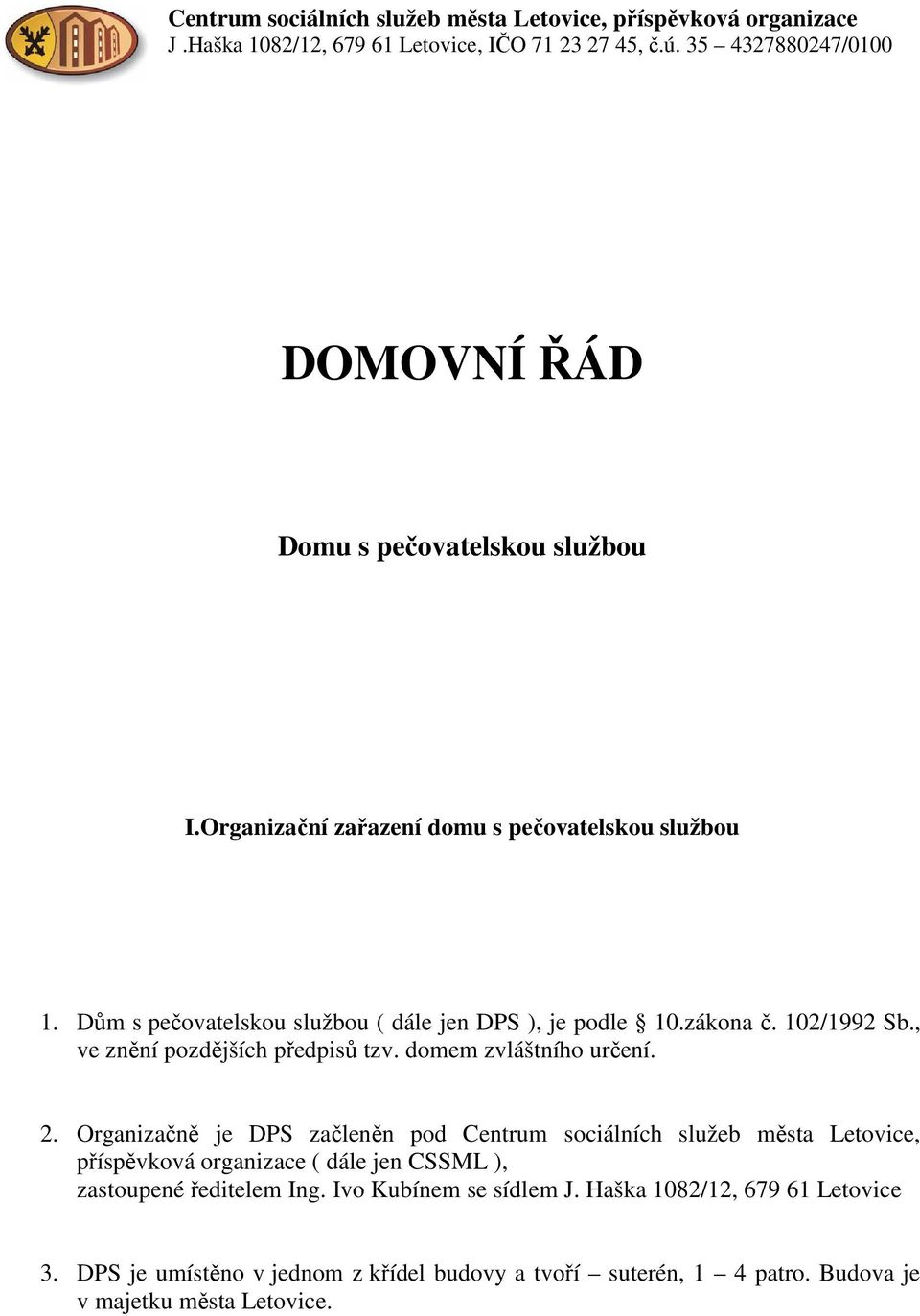 Dům s pečovatelskou službou ( dále jen DPS ), je podle 10.zákona č. 102/1992 Sb., ve znění pozdějších předpisů tzv. domem zvláštního určení. 2.