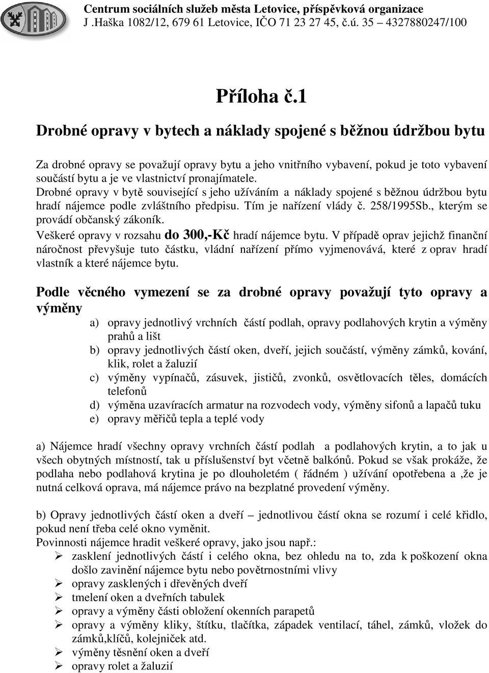 pronajímatele. Drobné opravy v bytě související s jeho užíváním a náklady spojené s běžnou údržbou bytu hradí nájemce podle zvláštního předpisu. Tím je nařízení vlády č. 258/1995Sb.