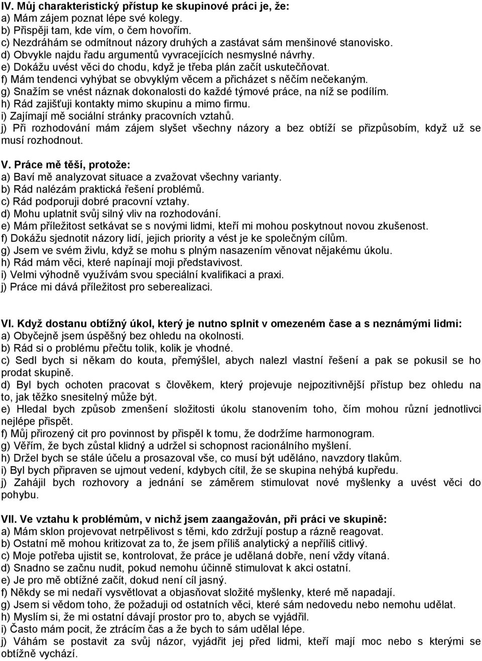 e) Dokážu uvést věci do chodu, když je třeba plán začít uskutečňovat. f) Mám tendenci vyhýbat se obvyklým věcem a přicházet s něčím nečekaným.