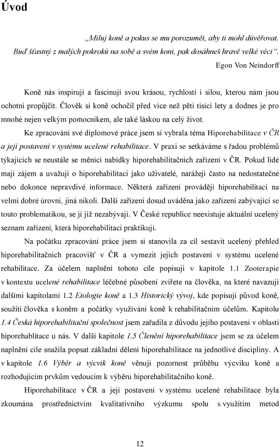 Člověk si koně ochočil před více než pěti tisíci lety a dodnes je pro mnohé nejen velkým pomocníkem, ale také láskou na celý život.