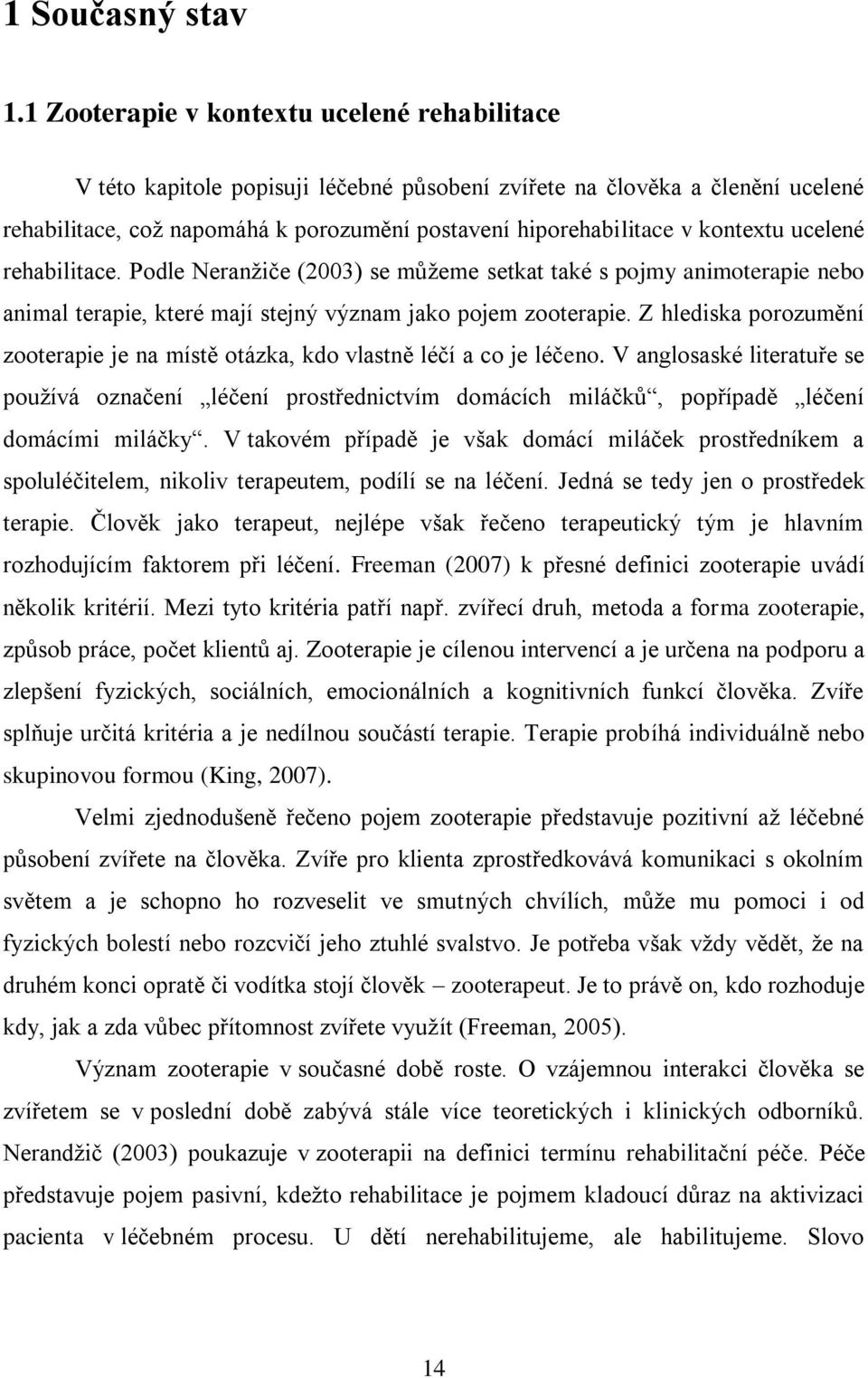 kontextu ucelené rehabilitace. Podle Neranžiče (2003) se můžeme setkat také s pojmy animoterapie nebo animal terapie, které mají stejný význam jako pojem zooterapie.