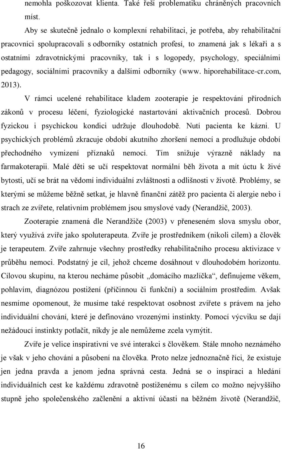 pracovníky, tak i s logopedy, psychology, speciálními pedagogy, sociálními pracovníky a dalšími odborníky (www. hiporehabilitace-cr.com, 2013).