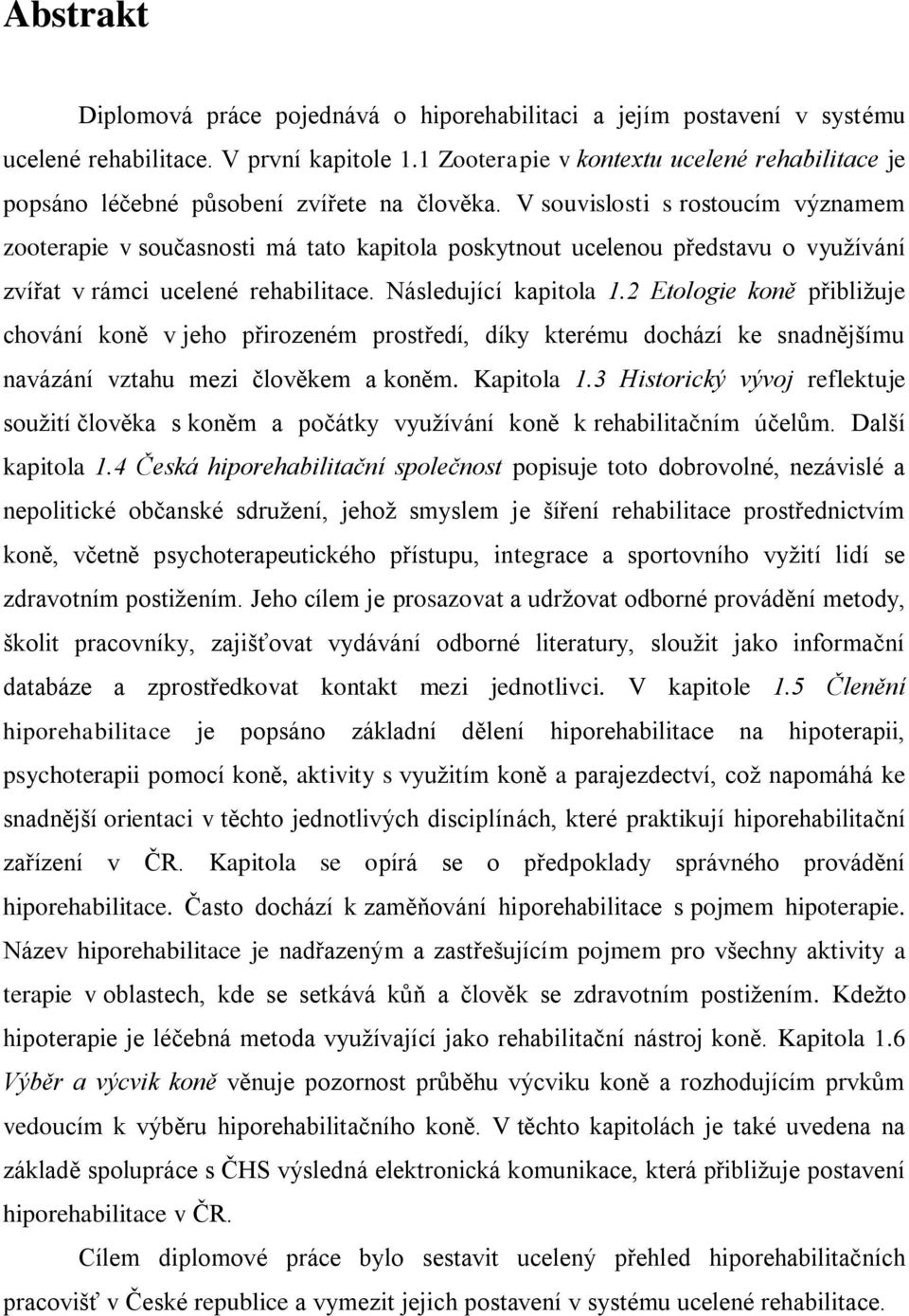 V souvislosti s rostoucím významem zooterapie v současnosti má tato kapitola poskytnout ucelenou představu o využívání zvířat v rámci ucelené rehabilitace. Následující kapitola 1.