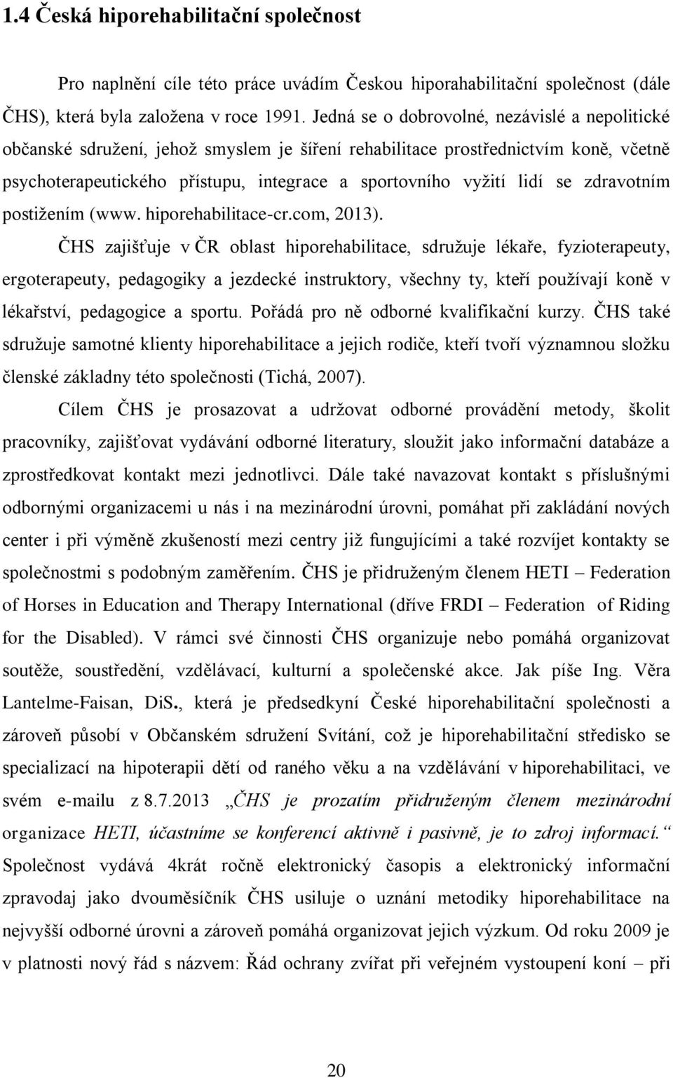 se zdravotním postižením (www. hiporehabilitace-cr.com, 2013).