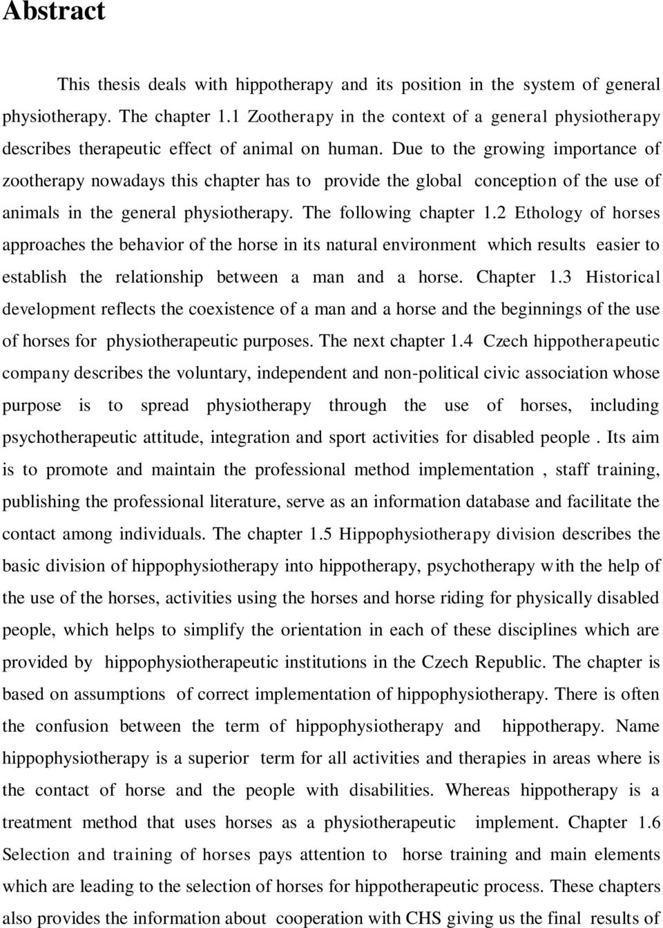 Due to the growing importance of zootherapy nowadays this chapter has to provide the global conception of the use of animals in the general physiotherapy. The following chapter 1.