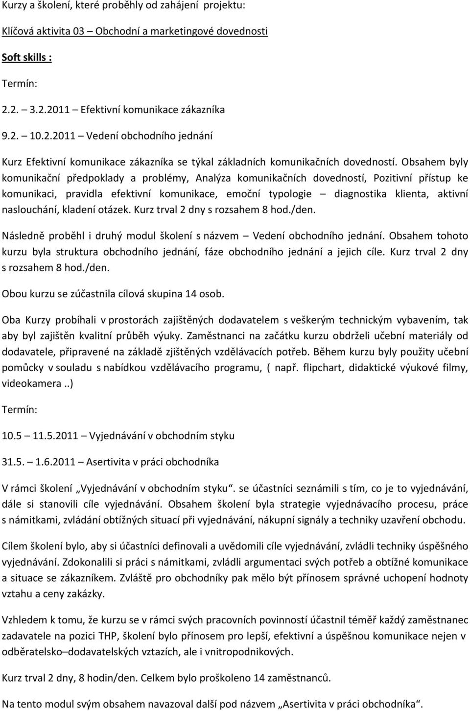 Obsahem byly komunikační předpoklady a problémy, Analýza komunikačních dovedností, Pozitivní přístup ke komunikaci, pravidla efektivní komunikace, emoční typologie diagnostika klienta, aktivní