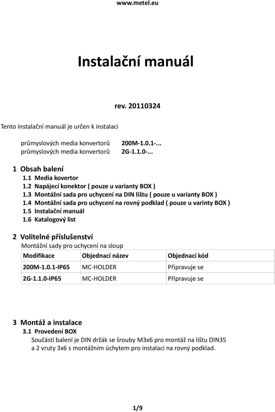 6 Media kovertor Napájecí konektor ( pouze u varianty BOX ) Montážní sada pro uchycení na DIN lištu ( pouze u varianty BOX ) Montážní sada pro uchycení na rovný podklad ( pouze u varinty BOX )