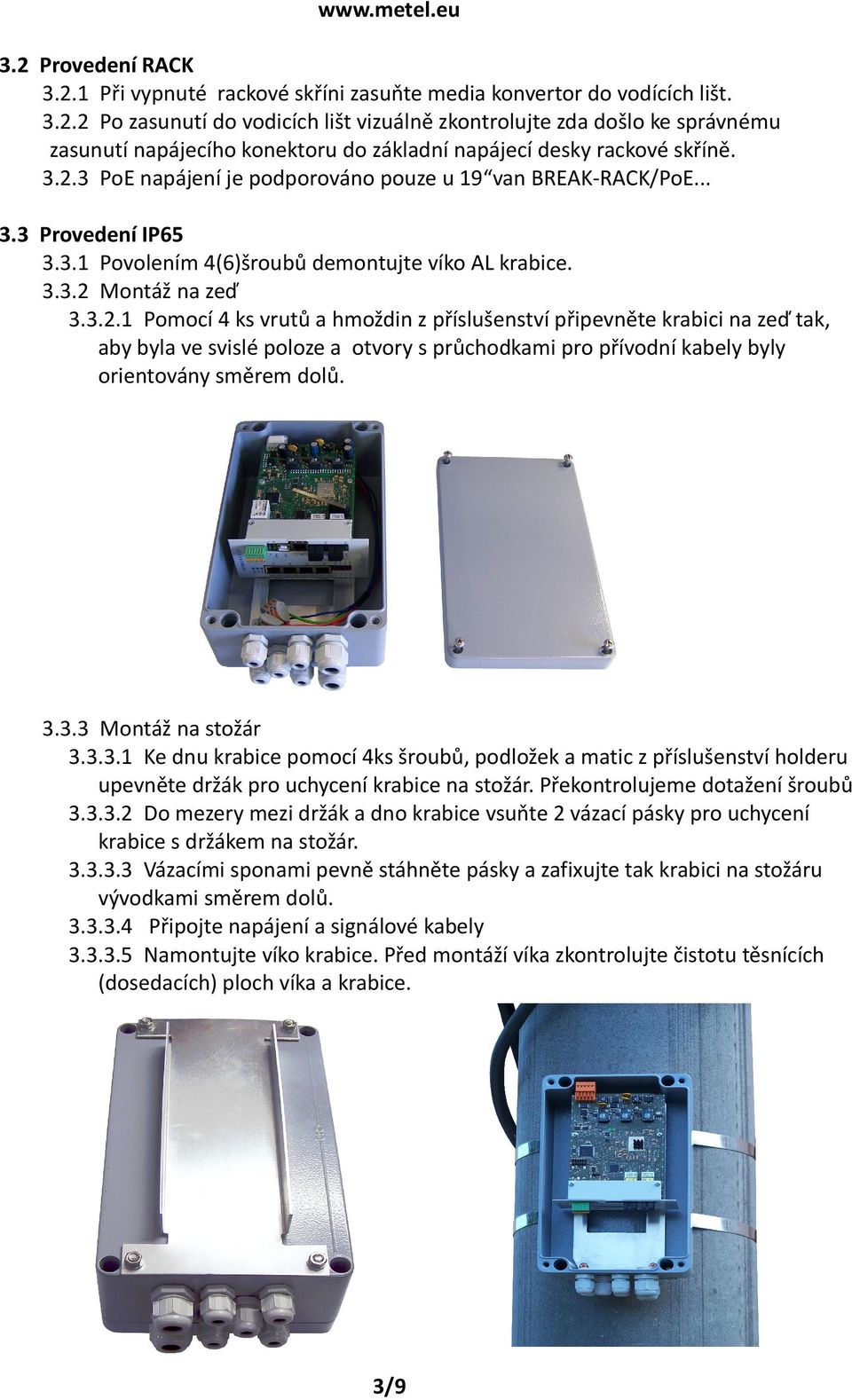 3.3.3 Montáž na stožár 3.3.3.1 Ke dnu krabice pomocí 4ks šroubů, podložek a matic z příslušenství holderu upevněte držák pro uchycení krabice na stožár. Překontrolujeme dotažení šroubů 3.3.3.2 Do mezery mezi držák a dno krabice vsuňte 2 vázací pásky pro uchycení krabice s držákem na stožár.