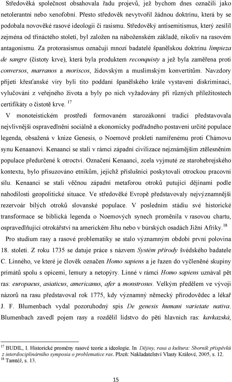 Středověký antisemitismus, který zesílil zejména od třináctého století, byl zaloţen na náboţenském základě, nikoliv na rasovém antagonismu.