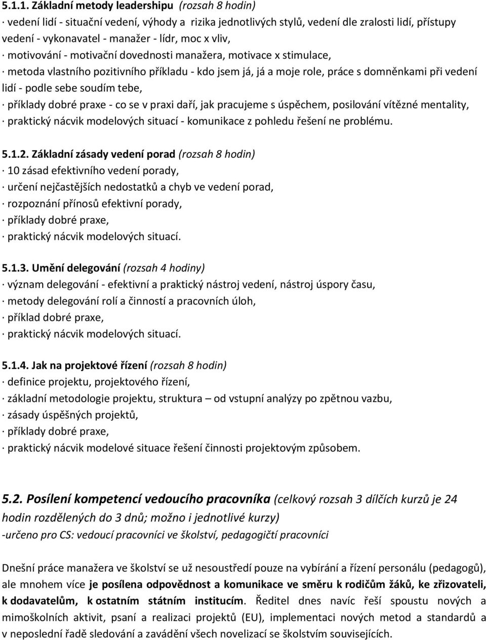 tebe, příklady dobré praxe - co se v praxi daří, jak pracujeme s úspěchem, posilování vítězné mentality, praktický nácvik modelových situací - komunikace z pohledu řešení ne problému. 5.1.2.