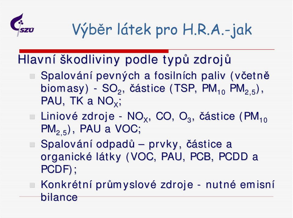 biomasy) - SO 2, částice (TSP, PM 10 PM 2,5 ), PAU, TK a NO X ; Liniové zdroje - NO X, CO, O 3,
